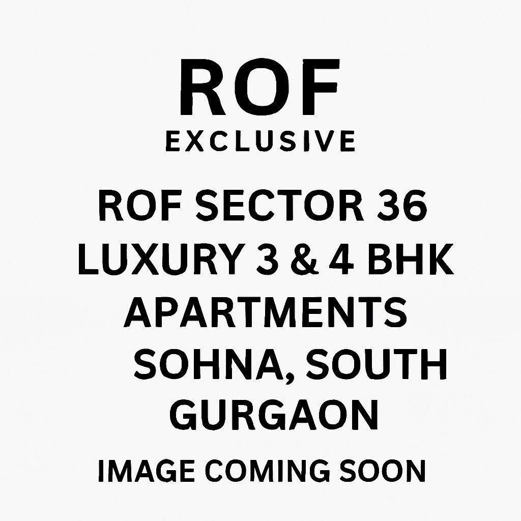 ROF Sector 36 Sohna South Gurgaon Luxury 3 and 4 BHK Apartments Pre Launch Image Coming Soon
